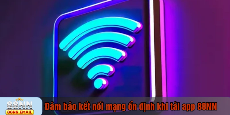 Đảm bảo kết nối mạng ổn định khi tải app 88NN