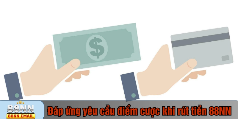 Đáp ứng yêu cầu điểm cược khi rút tiền 88NN