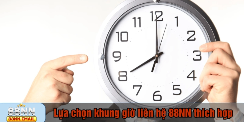 Lựa chọn khung giờ liên hệ 88NN thích hợp để nhận hỗ trợ nhanh