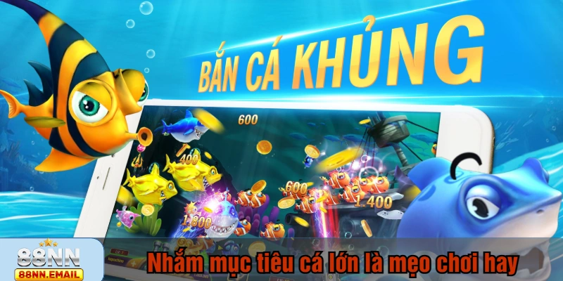 Nhắm mục tiêu cá lớn là mẹo chơi hay